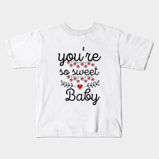 You're So Sweet Baby Kids T-Shirt